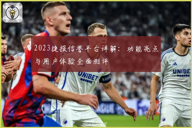 2023捷报信誉平台详解：功能亮点与用户体验全面测评