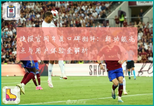 捷报官网年度口碑测评：新功能亮点与用户体验全解析