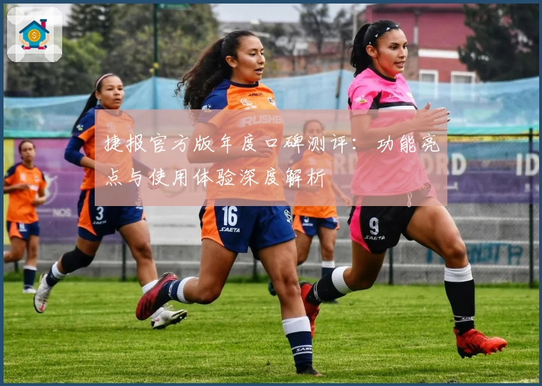 捷报官方版年度口碑测评：功能亮点与使用体验深度解析