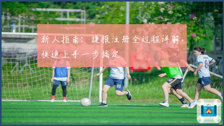 新人指南：捷报注册全过程详解，快速上手一步搞定