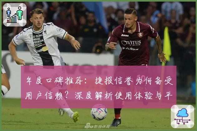 年度口碑推荐：捷报信誉为何备受用户信赖？深度解析使用体验与平台优势