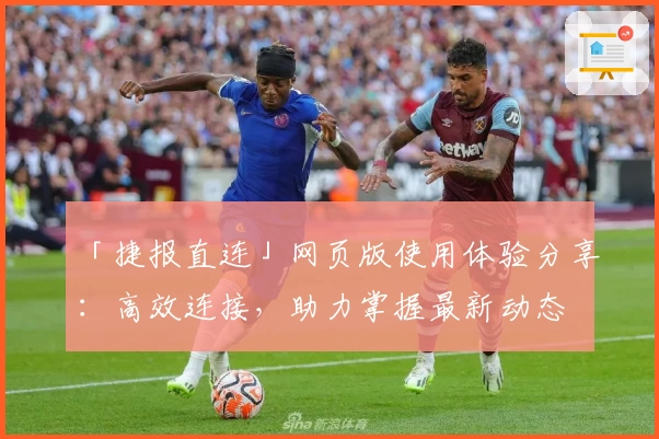「捷报直连」网页版使用体验分享：高效连接，助力掌握最新动态