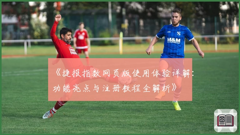 《捷报指数网页版使用体验详解：功能亮点与注册教程全解析》