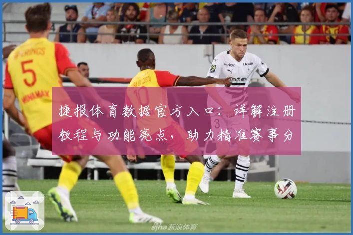 捷报体育数据官方入口：详解注册教程与功能亮点，助力精准赛事分析
