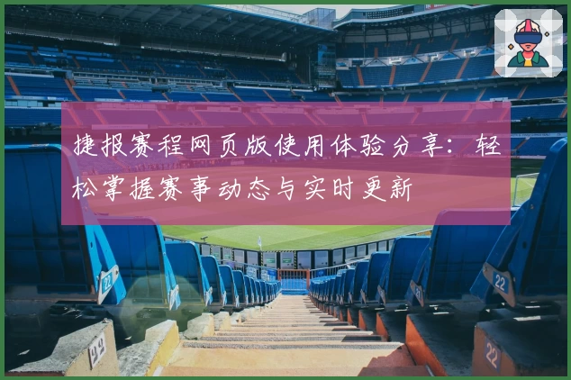捷报赛程网页版使用体验分享：轻松掌握赛事动态与实时更新
